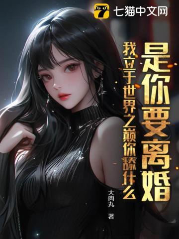 是你要离婚,我立于世界之巅你舔什么