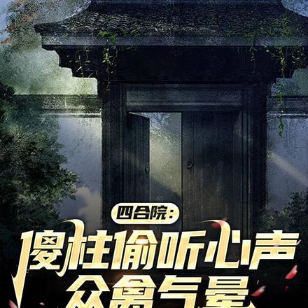 四合院:傻柱偷听心声,众禽气晕