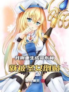 我成哥布林,圣女你后悔什么?