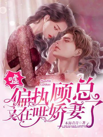 嘘!偏执顾总又在哄娇妻了