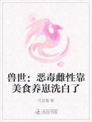 兽世:恶毒雌性靠美食养崽洗白了