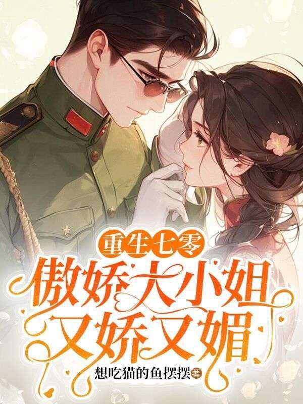 重生七零,傲娇大小姐又娇又媚