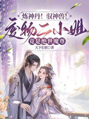 炼神丹!驭神兽!废物二小姐竟是绝世魔尊