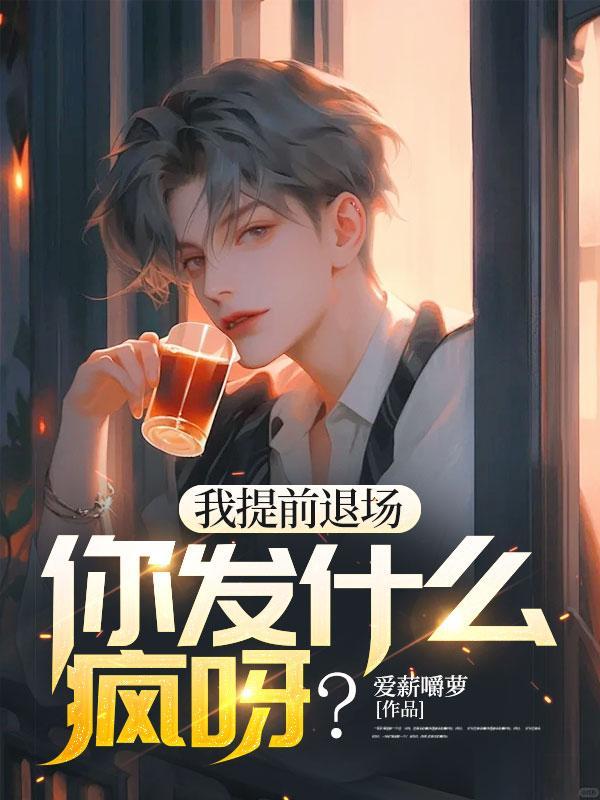 我提前退场,你发什么疯呀?