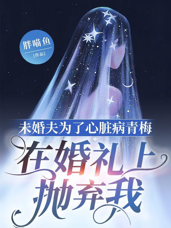 未婚夫为了心脏病青梅,在婚礼上抛弃我