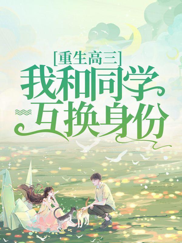 重生高三,我和同学互换身份