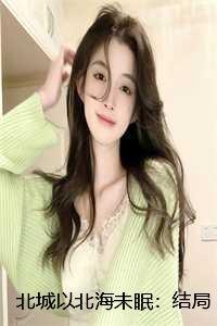 北城以北海未眠:结局+番外