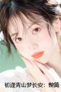 初逢青山梦长安:整篇+畅读+番外