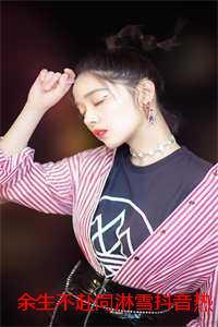 余生不赴同淋雪抖音热文:全文+后续