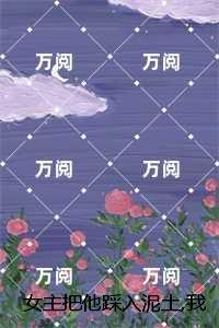 女主把他踩入泥土我捧起来呵护大结局：结局+番外