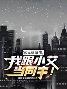 家父赵蒙生，我跟小艾当同事！