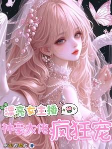 漂亮女主播，神豪大佬疯狂宠