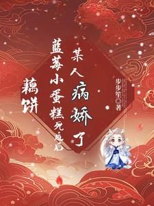 藕饼蓝莓小蛋糕死遁后某人病娇了