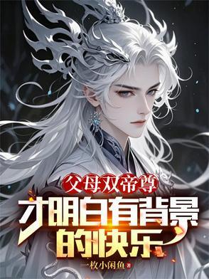 父母双帝尊,才明白有背景的快乐