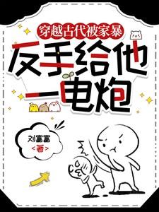 穿越古代被家暴，反手给他一电炮