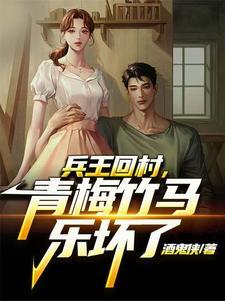 兵王回村，青梅竹马乐坏了