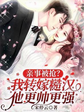 亲事被抢?我转嫁糙汉他更帅更强
