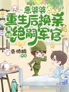 恶婆婆重生后换亲，我嫁绝嗣军官