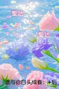 谁与你白头成眷：精彩节选推荐