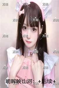 明眸映山河：后续+无弹窗