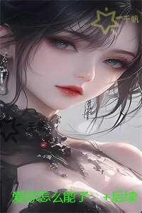 爱你怎么能了:全文+结局+番外