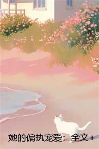 她的偏执宠爱：结局+番外宝藏