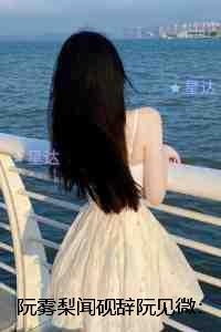 阮雾梨闻砚辞阮见微：：全文下载