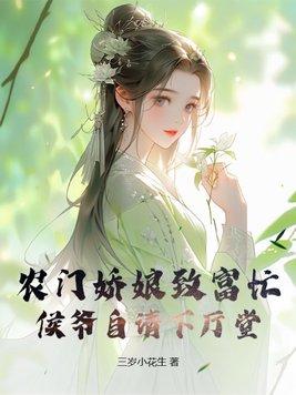 农门娇娘致富忙,侯爷自请下厅堂
