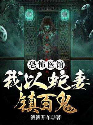 恐怖医馆:我以蛇妻镇百鬼