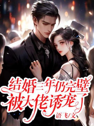 结婚三年仍完壁,被大佬诱宠了